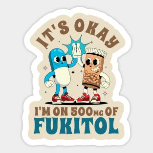 Funny Sayings It's Ok I'm On 500mg Of Fukitol Sticker